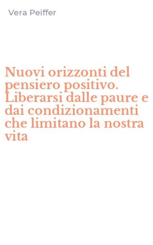 Nuovi orizzonti del pensiero positivo. Liberarsi dalle paure e dai condizionamenti che limitano la nostra vita - CONDIZIONAMENTI CHE LIMITANO LA NOSTRA VITA