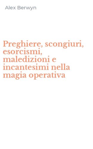 Preghiere, scongiuri, esorcismi, maledizioni e incantesimi nella magia operativa