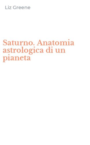 Saturno. Anatomia astrologica di un pianeta