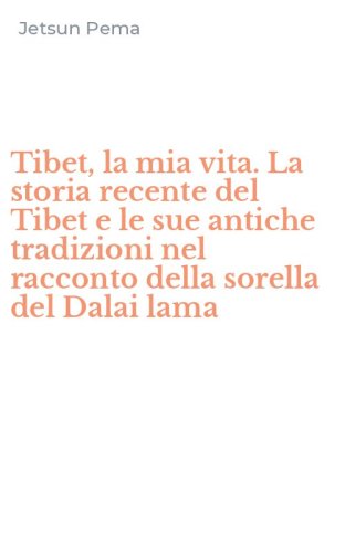 Tibet, la mia vita. La storia recente del Tibet e le sue antiche tradizioni nel racconto della sorella del Dalai lama - RACCONTO DELLA SORELLA DEL DALAI LAMA