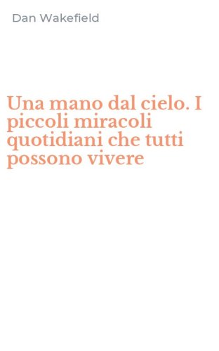 Una mano dal cielo. I piccoli miracoli quotidiani che tutti possono vivere