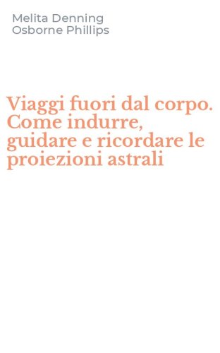 Viaggi fuori dal corpo. Come indurre, guidare e ricordare le proiezioni astrali - CON AUDIOCASSETTA