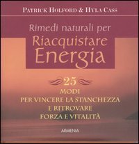 Rimedi naturali per riaquistare energia. 25 modi per vincere la stanchezza e ritrovare forza e vitalit&agrave;