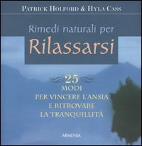 Rimedi naturali per rilassarsi. 25 modi per vincere l'ansia e ritrovare la tranquillit&agrave;