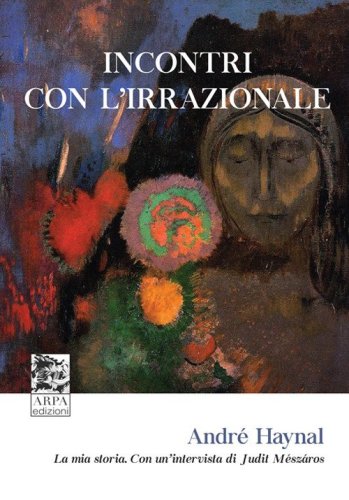 Incontri con l'irrazionale. La mia storia. Con un'intervista di Judit M&eacute;sz&aacute;ros