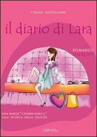 Il diario di Lara. Una single cosmocomica alla ricerca della felicit&agrave;