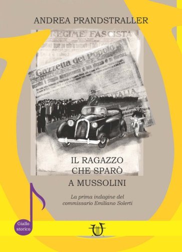 Il ragazzo che spar&ograve; a Mussolini. La prima indagine del commissario Emiliano Solerti