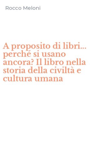 A proposito di libri... perch&eacute; si usano ancora? Il libro nella storia della civilt&agrave; e cultura umana