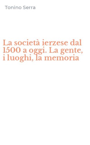 La societ&agrave; ierzese dal 1500 a oggi. La gente, i luoghi, la memoria