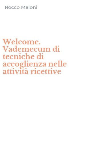 Welcome. Vademecum di tecniche di accoglienza nelle attivit&agrave; ricettive