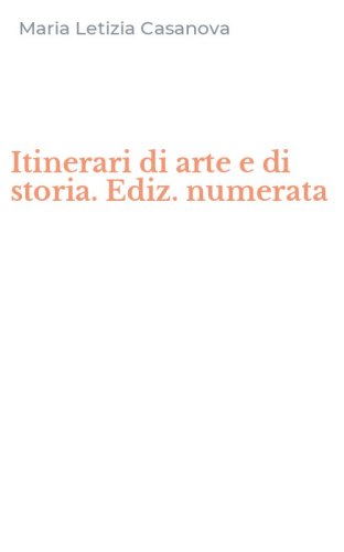 Itinerari di arte e di storia. Ediz. numerata
