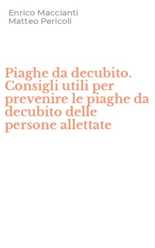Piaghe da decubito. Consigli utili per prevenire le piaghe da decubito delle persone allettate - PERSONE ALLETTATE. CON DVD