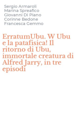 ErratumUbu. W Ubu e la patafisica! Il ritorno di Ubu, immortale creatura di Alfred Jarry, in tre episodi