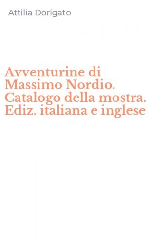 Avventurine di Massimo Nordio. Catalogo della mostra. Ediz. italiana e inglese