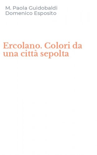 Ercolano. Colori da una citt&agrave; sepolta