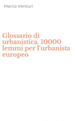 Glossario di urbanistica. 10000 lemmi per l'urbanista europeo