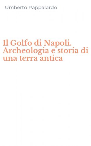 Il Golfo di Napoli. Archeologia e storia di una terra antica