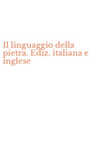Il linguaggio della pietra. Ediz. italiana e inglese