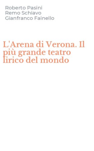 L'Arena di Verona. Il pi&ugrave; grande teatro lirico del mondo