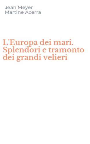 L'Europa dei mari. Splendori e tramonto dei grandi velieri