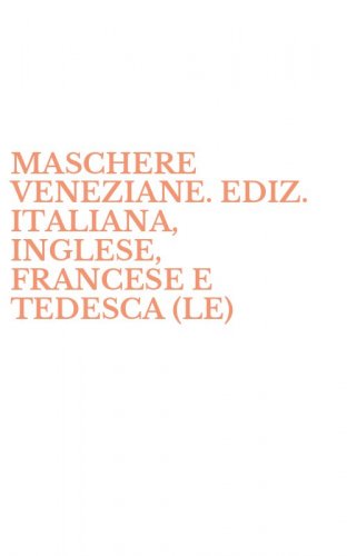 MASCHERE VENEZIANE. EDIZ. ITALIANA, INGLESE, FRANCESE E TEDESCA (LE)