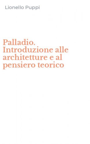 Palladio. Introduzione alle architetture e al pensiero teorico