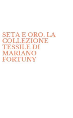 SETA E ORO. LA COLLEZIONE TESSILE DI MARIANO FORTUNY