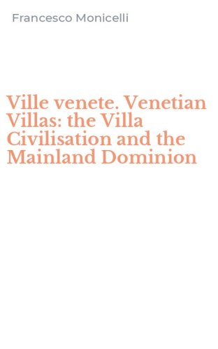 Ville venete. Venetian Villas: the Villa Civilisation and the Mainland Dominion