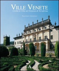 Ville venete. Civilt&agrave; di villa nel dominio di Terraferma