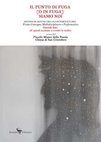 Il punto di fuga (o in fuga) siamo noi. Sintesi di alcuni tra gli interventi del Primo Convegno multidisciplinare e performativo Danted&igrave; 2021 &laquo;E quindi uscimmo a riveder le stelle&raquo;