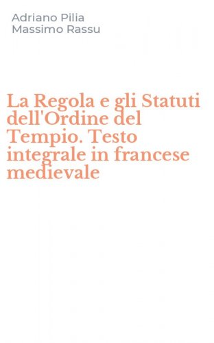 La Regola e gli Statuti dell'Ordine del Tempio. Testo integrale in francese medievale