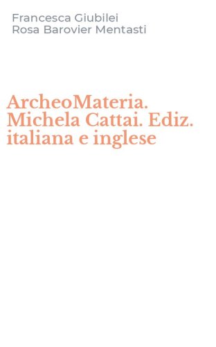 ArcheoMateria. Michela Cattai. Ediz. italiana e inglese