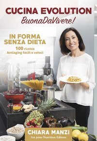 Cucina evolution. Buonadavivere! In forma senza dieta. 100 ricette antiaging facili e veloci