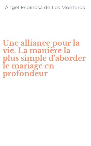 Une alliance pour la vie. La mani&egrave;re la plus simple d'aborder le mariage en profondeur