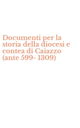Documenti per la storia della diocesi e contea di Caiazzo (ante 599-1309)