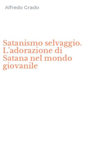 Satanismo selvaggio. L'adorazione di Satana nel mondo giovanile