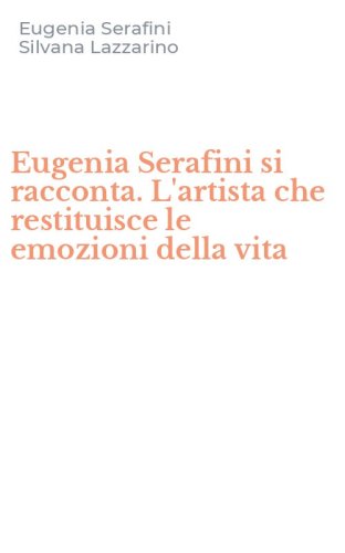 Eugenia Serafini si racconta. L'artista che restituisce le emozioni della vita