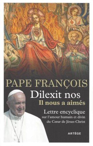 DILEXIT NOS - Pape Francois - Il nous a aim&eacute;s - Lettre encyclique sur l'amour humain et divin du Coeur de J&eacute;sus-Christ