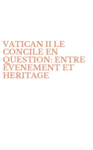 VATICAN II LE CONCILE EN QUESTION: ENTRE EVENEMENT ET HERITAGE