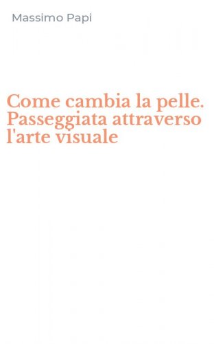 Come cambia la pelle. Passeggiata attraverso l'arte visuale