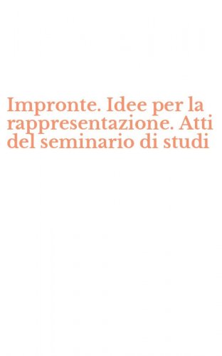 Impronte. Idee per la rappresentazione. Atti del seminario di studi