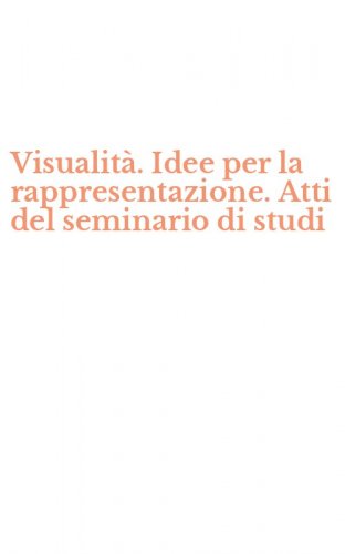 Visualit&agrave;. Idee per la rappresentazione. Atti del seminario di studi