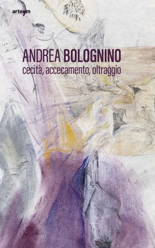 Andrea Bolognino. Cecit&agrave;, accecamento, oltraggio