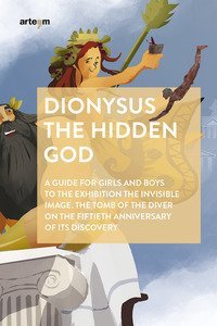 Dionysus. The hidden god. A guide for girls and boys to the exhibition &laquo;The invisible image. The tomb of the diver&raquo; on the fiftieth anniversary of its discovery