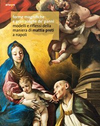 Forme magnifiche e gran pieghe d&eacute; panni. Modelli e riflessi della maniera di Mattia Preti a Napoli