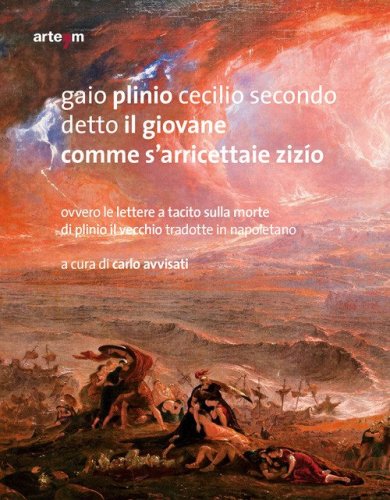 Gaio Plinio Cecilio Secondo detto il Giovane. Comme s'arricettaie ziz&iacute;o. Ovvero le Lettere a Tacito sulla morte di Plinio il Vecchio tradotte in napoletano