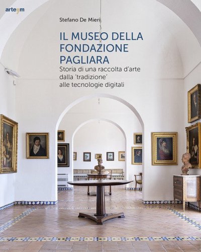 Il museo della Fondazione Pagliara. Storia di una raccolta d'arte dalla &laquo;tradizione&raquo; alle tecnologie digitali