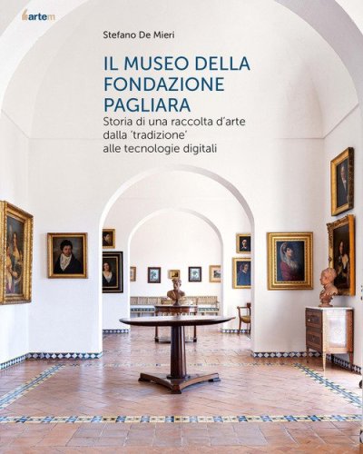 Il museo della Fondazione Pagliara. Storia di una raccolta d'arte dalla &laquo;tradizione&raquo; alle tecnologie digitali