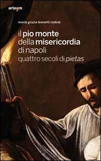 Il Pio Monte della Misericordia di Napoli. Quattro secoli di pietas