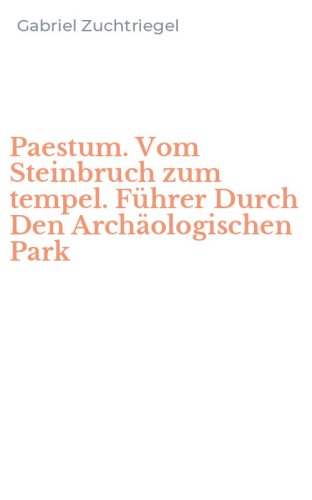 Paestum. Vom Steinbruch zum tempel. F&uuml;hrer Durch Den Arch&auml;ologischen Park